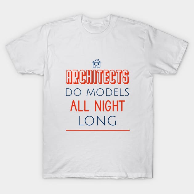 Architects do models all night long T-Shirt by cypryanus